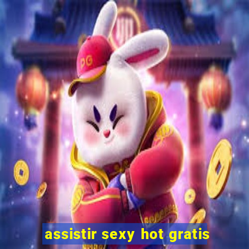 assistir sexy hot gratis